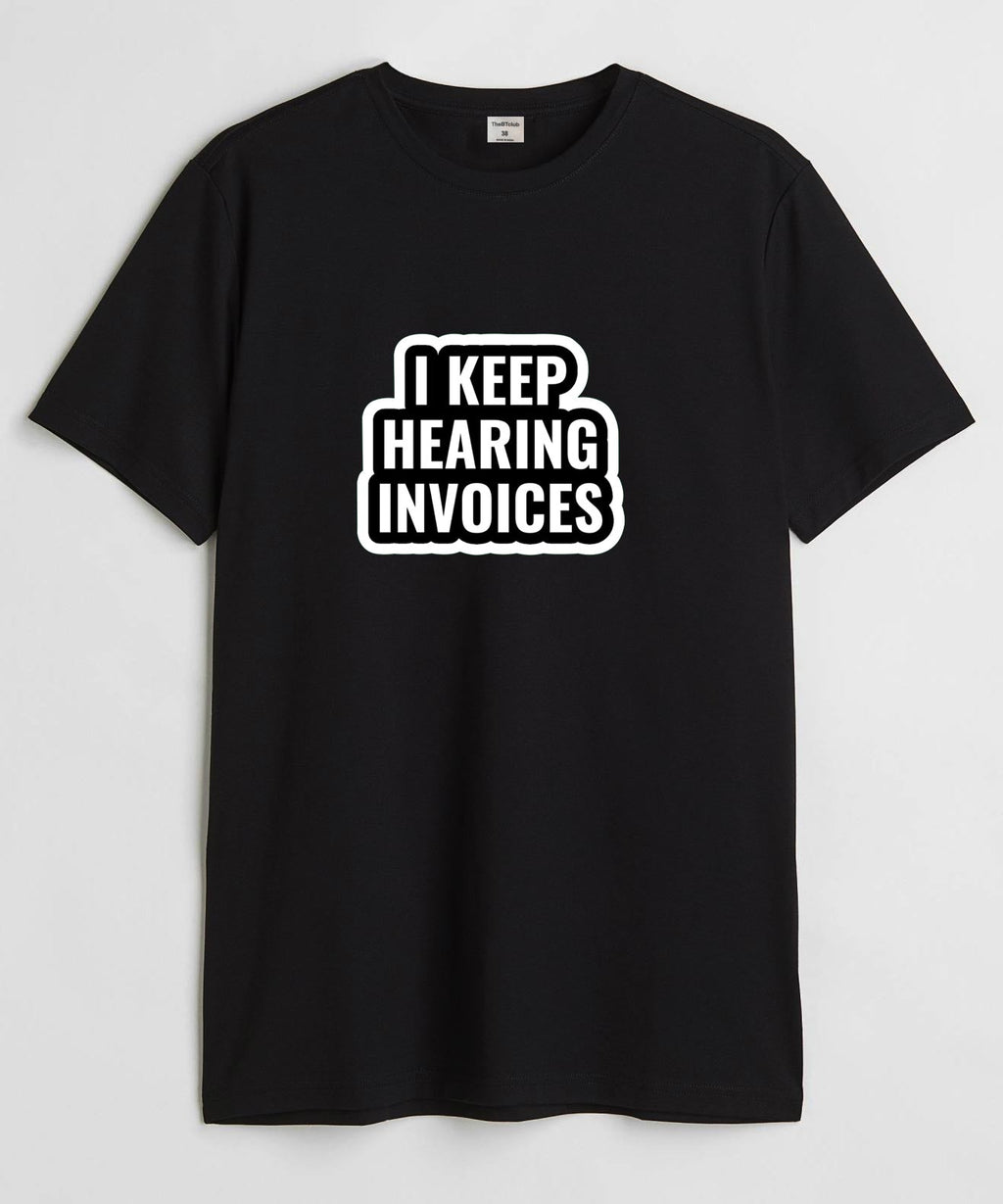 I keep hearing invoices  - Round Neck T-shirt